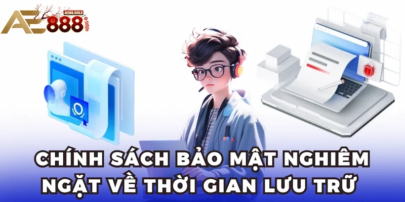Chính sách bảo mật nghiêm ngặt về thời gian lưu trữ 