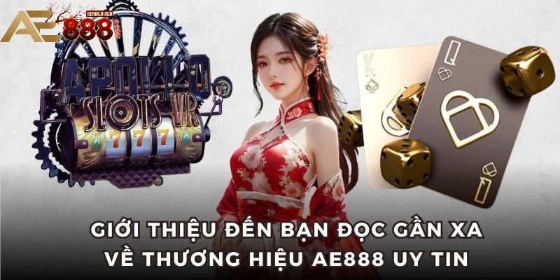 Giới thiệu đến bạn đọc gần xa về thương hiệu AE888 uy tin