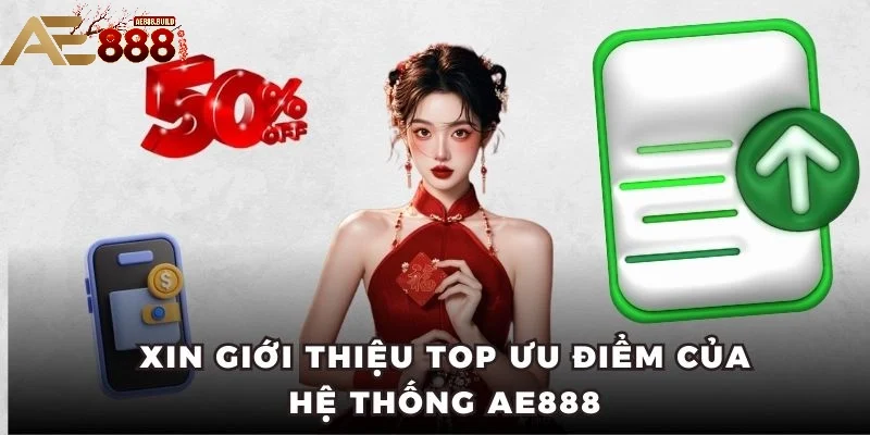 Xin giới thiệu top ưu điểm của hệ thống  AE888